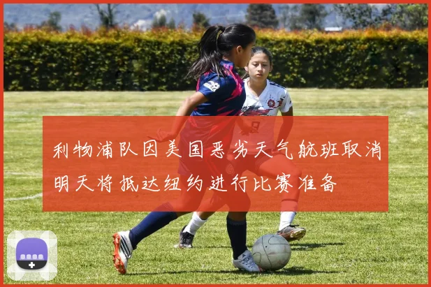 利物浦队因美国恶劣天气航班取消明天将抵达纽约进行比赛准备