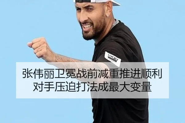张伟丽卫冕战前减重推进顺利 对手压迫打法成最大变量